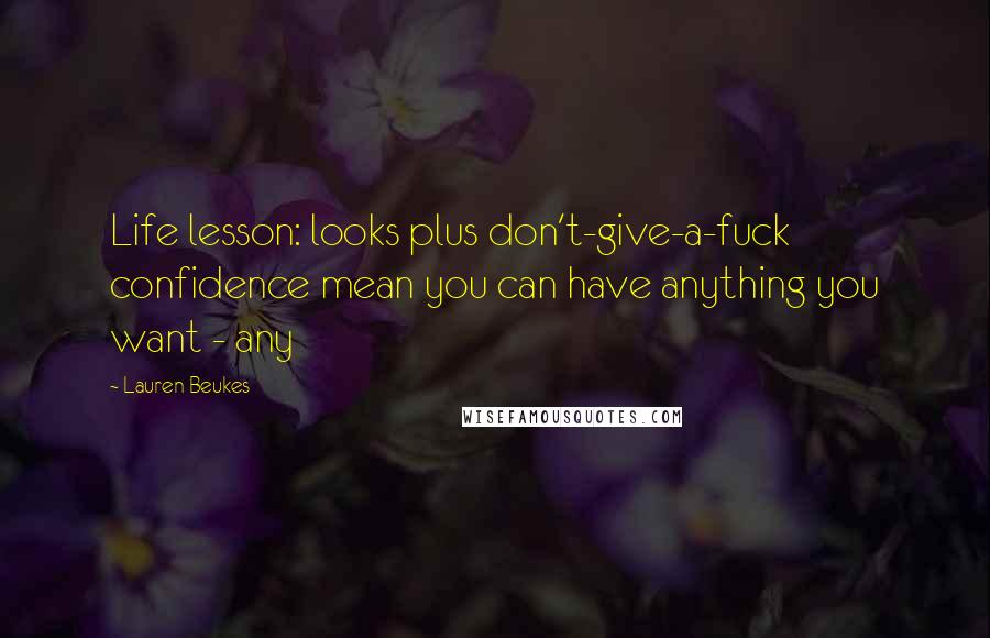 Lauren Beukes Quotes: Life lesson: looks plus don't-give-a-fuck confidence mean you can have anything you want - any