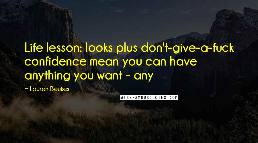 Lauren Beukes Quotes: Life lesson: looks plus don't-give-a-fuck confidence mean you can have anything you want - any
