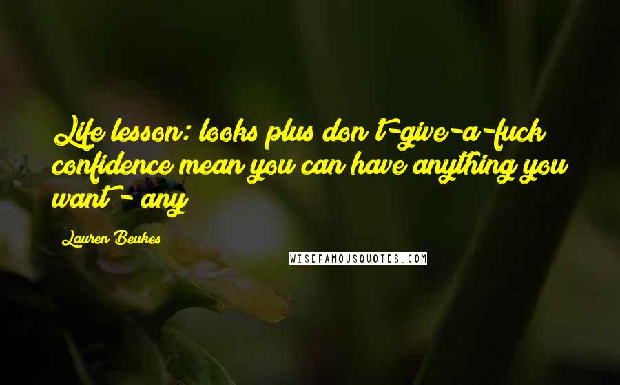 Lauren Beukes Quotes: Life lesson: looks plus don't-give-a-fuck confidence mean you can have anything you want - any