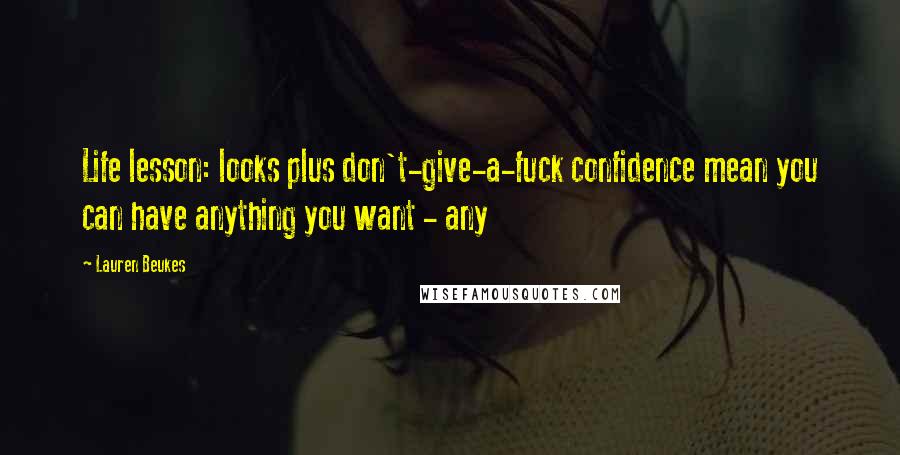 Lauren Beukes Quotes: Life lesson: looks plus don't-give-a-fuck confidence mean you can have anything you want - any