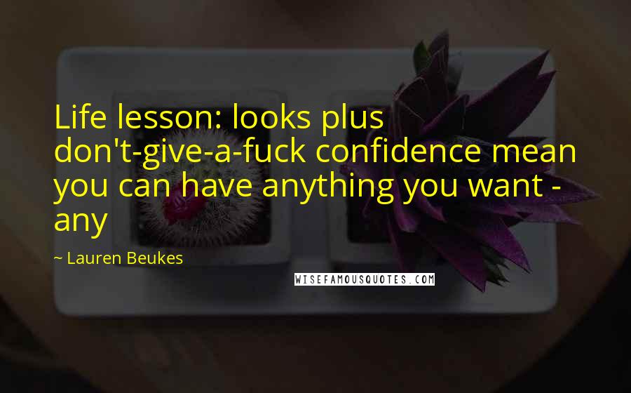 Lauren Beukes Quotes: Life lesson: looks plus don't-give-a-fuck confidence mean you can have anything you want - any