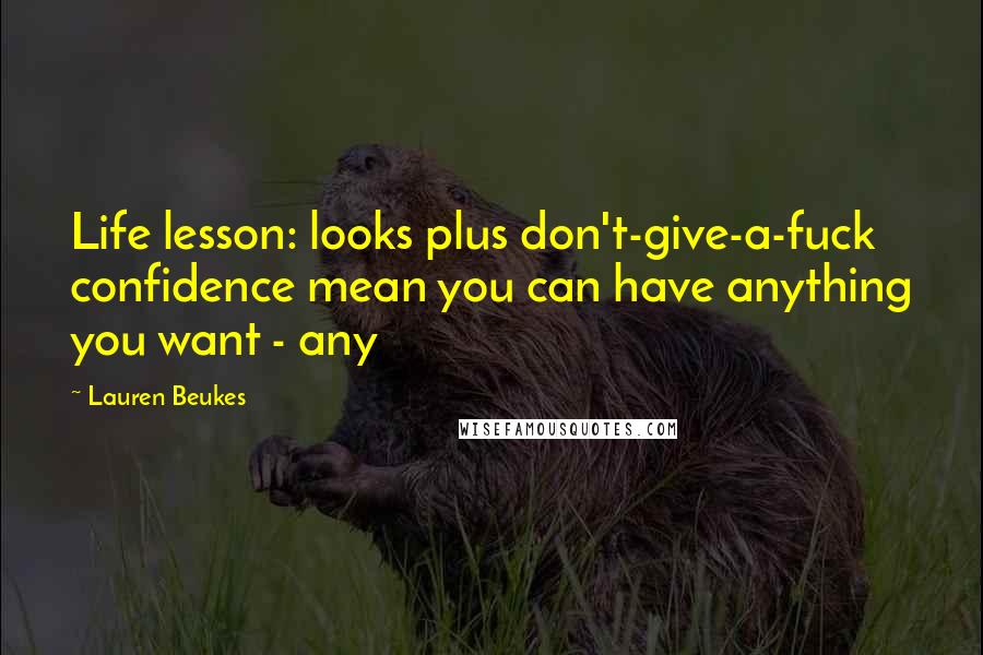 Lauren Beukes Quotes: Life lesson: looks plus don't-give-a-fuck confidence mean you can have anything you want - any