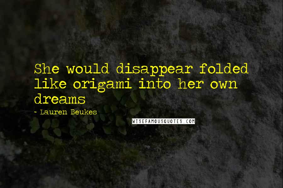 Lauren Beukes Quotes: She would disappear folded like origami into her own dreams