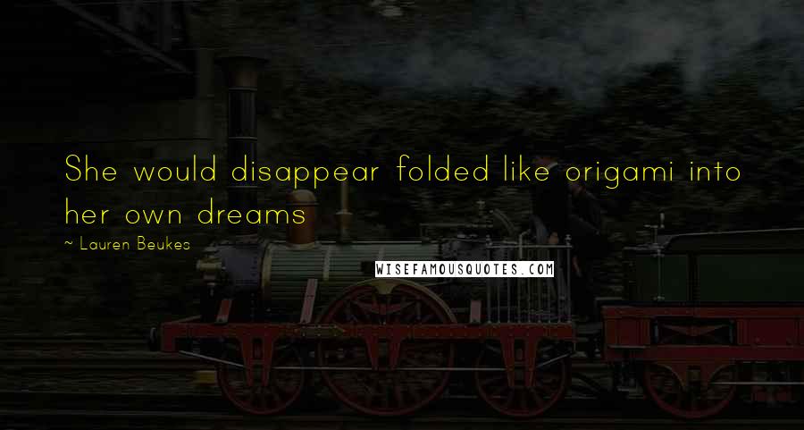 Lauren Beukes Quotes: She would disappear folded like origami into her own dreams