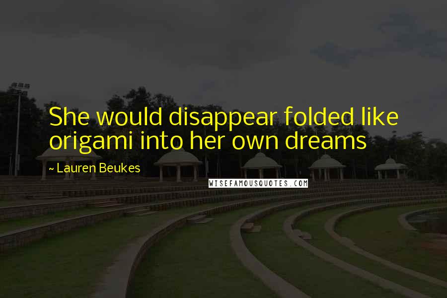 Lauren Beukes Quotes: She would disappear folded like origami into her own dreams