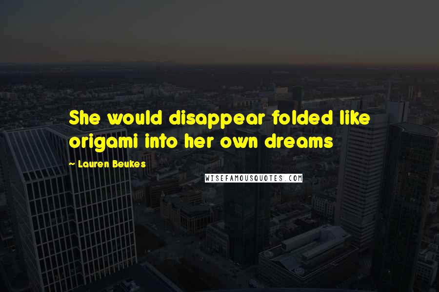 Lauren Beukes Quotes: She would disappear folded like origami into her own dreams