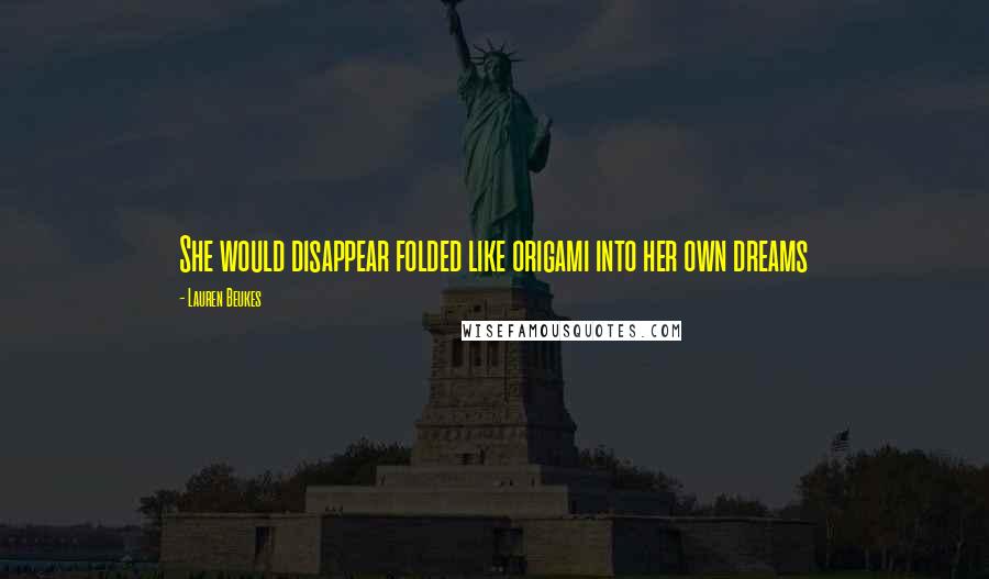 Lauren Beukes Quotes: She would disappear folded like origami into her own dreams