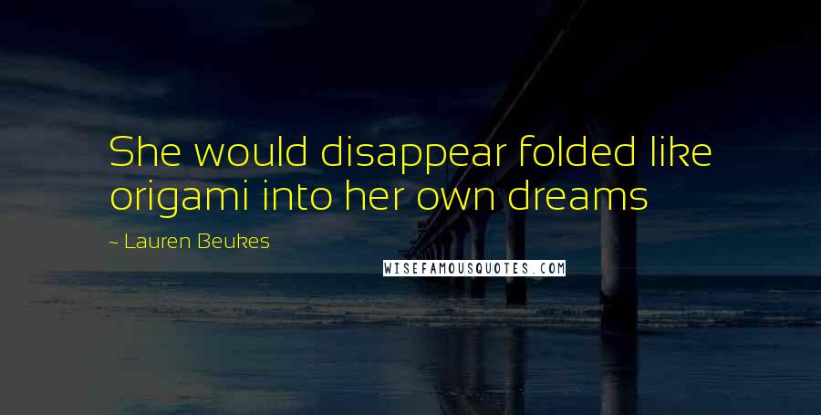 Lauren Beukes Quotes: She would disappear folded like origami into her own dreams