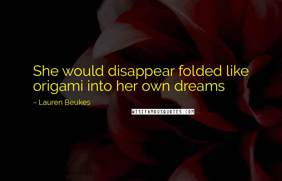 Lauren Beukes Quotes: She would disappear folded like origami into her own dreams