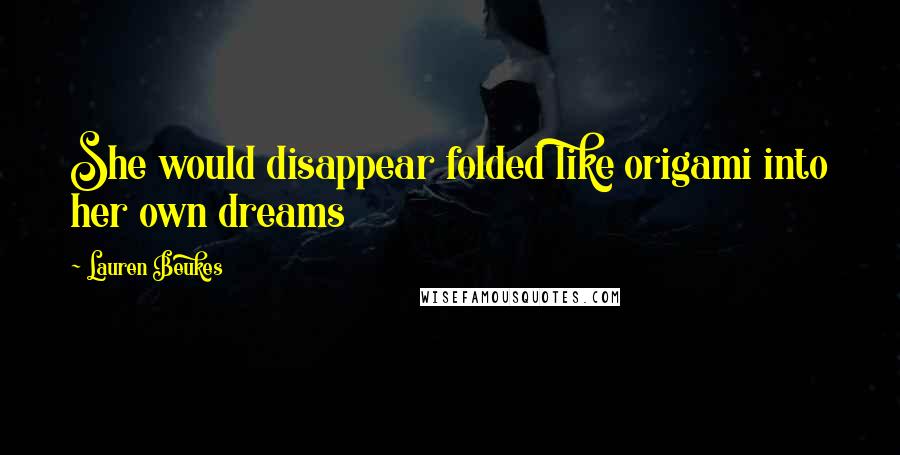 Lauren Beukes Quotes: She would disappear folded like origami into her own dreams