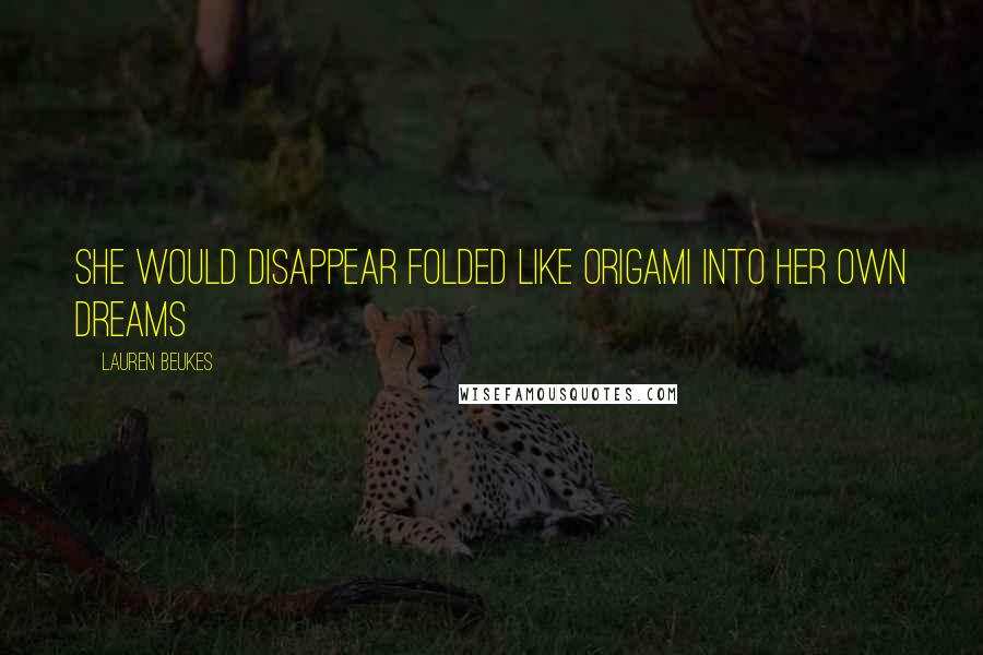 Lauren Beukes Quotes: She would disappear folded like origami into her own dreams