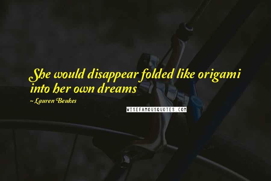 Lauren Beukes Quotes: She would disappear folded like origami into her own dreams