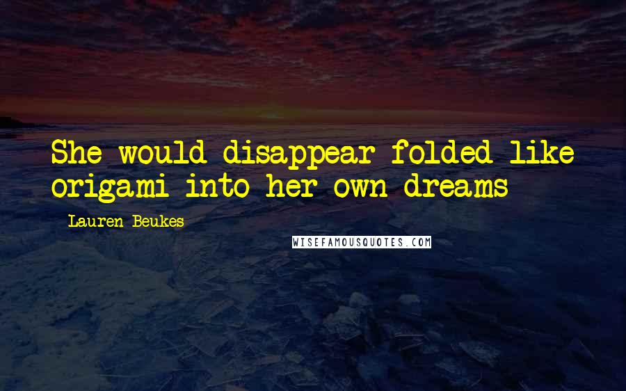 Lauren Beukes Quotes: She would disappear folded like origami into her own dreams