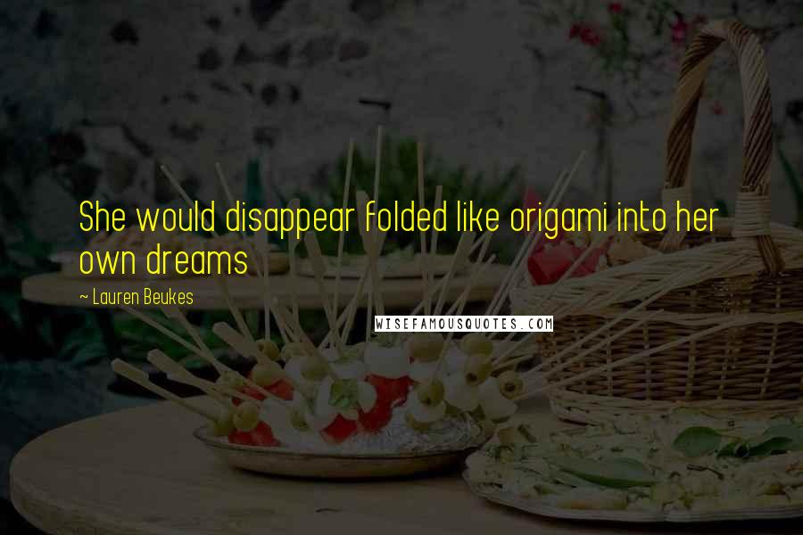 Lauren Beukes Quotes: She would disappear folded like origami into her own dreams