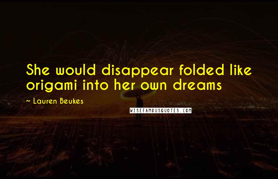 Lauren Beukes Quotes: She would disappear folded like origami into her own dreams