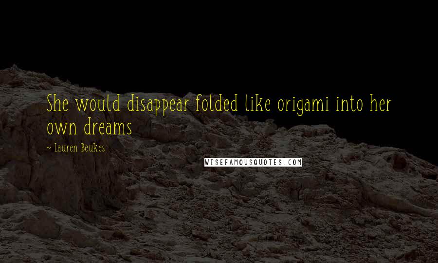 Lauren Beukes Quotes: She would disappear folded like origami into her own dreams