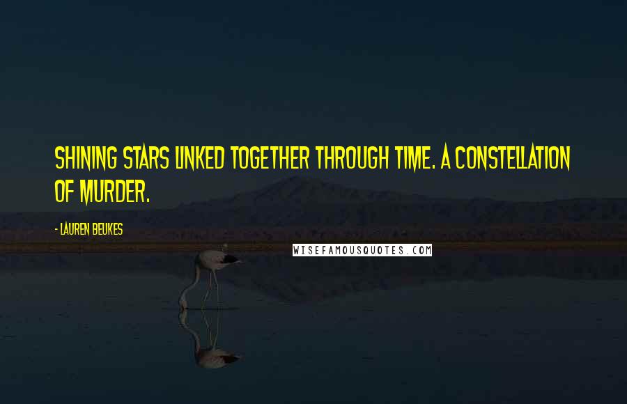 Lauren Beukes Quotes: Shining stars linked together through time. A constellation of murder.