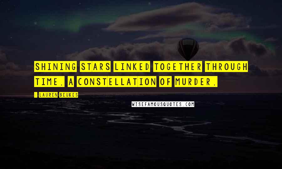 Lauren Beukes Quotes: Shining stars linked together through time. A constellation of murder.