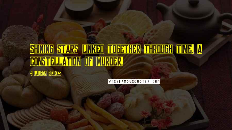 Lauren Beukes Quotes: Shining stars linked together through time. A constellation of murder.