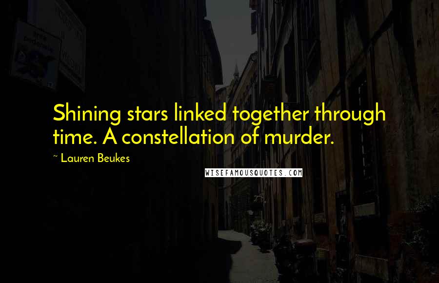 Lauren Beukes Quotes: Shining stars linked together through time. A constellation of murder.