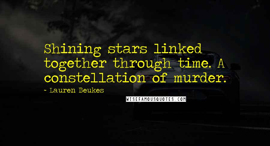 Lauren Beukes Quotes: Shining stars linked together through time. A constellation of murder.