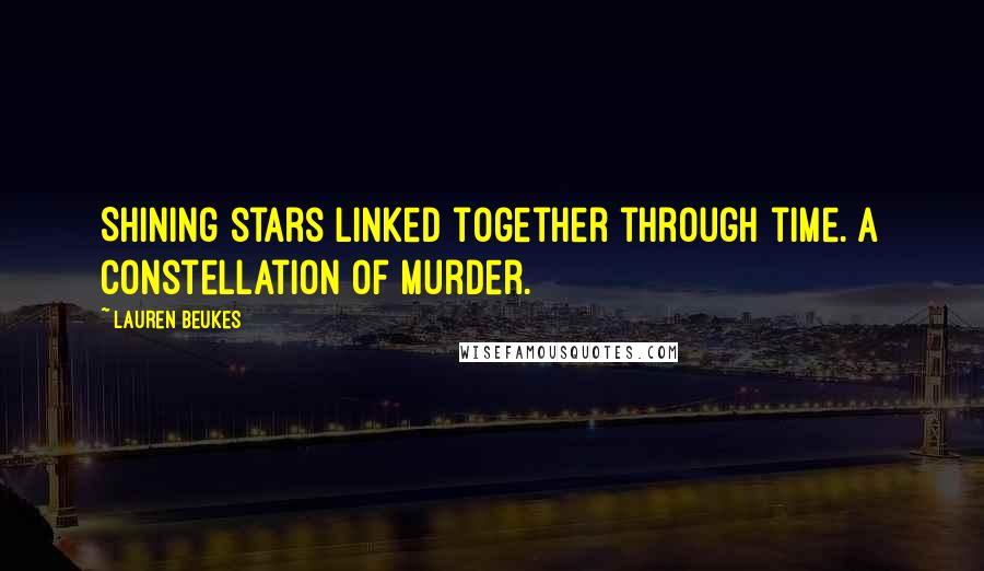 Lauren Beukes Quotes: Shining stars linked together through time. A constellation of murder.