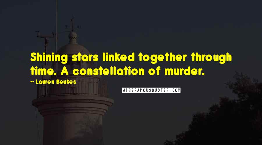 Lauren Beukes Quotes: Shining stars linked together through time. A constellation of murder.