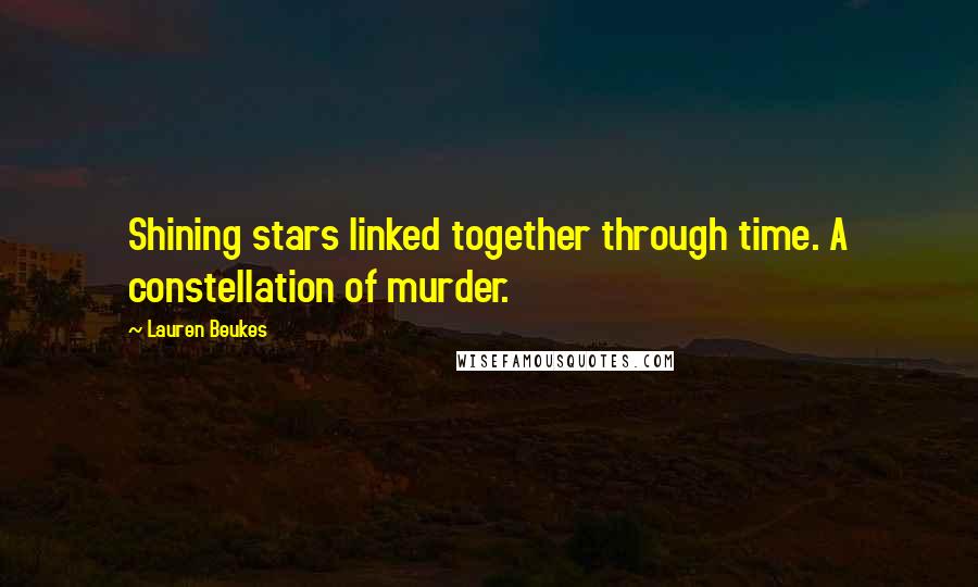 Lauren Beukes Quotes: Shining stars linked together through time. A constellation of murder.