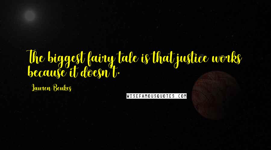 Lauren Beukes Quotes: The biggest fairy tale is that justice works because it doesn't.