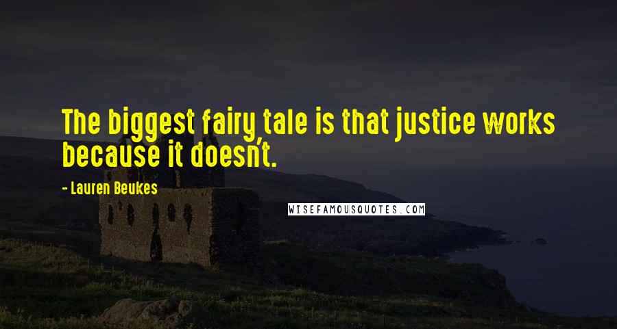Lauren Beukes Quotes: The biggest fairy tale is that justice works because it doesn't.