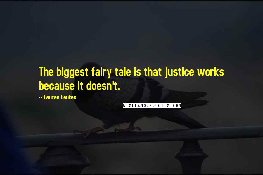 Lauren Beukes Quotes: The biggest fairy tale is that justice works because it doesn't.