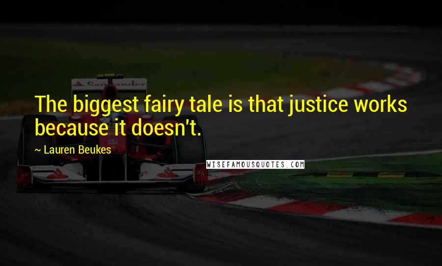 Lauren Beukes Quotes: The biggest fairy tale is that justice works because it doesn't.