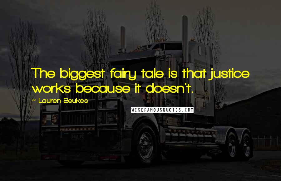 Lauren Beukes Quotes: The biggest fairy tale is that justice works because it doesn't.