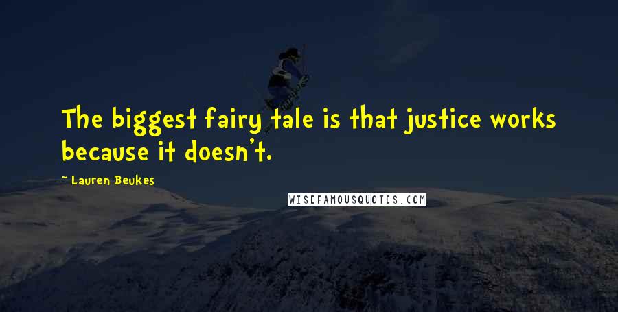 Lauren Beukes Quotes: The biggest fairy tale is that justice works because it doesn't.