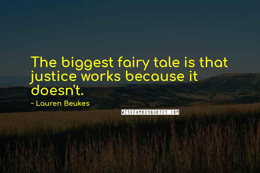 Lauren Beukes Quotes: The biggest fairy tale is that justice works because it doesn't.
