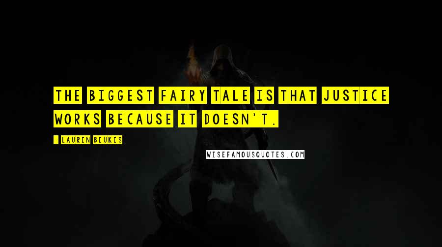Lauren Beukes Quotes: The biggest fairy tale is that justice works because it doesn't.
