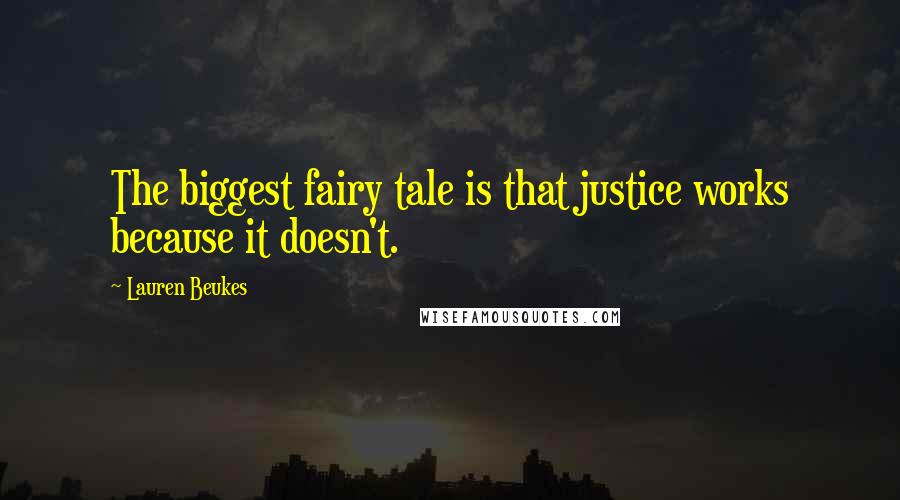 Lauren Beukes Quotes: The biggest fairy tale is that justice works because it doesn't.
