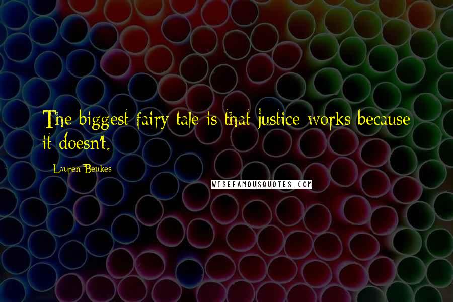 Lauren Beukes Quotes: The biggest fairy tale is that justice works because it doesn't.