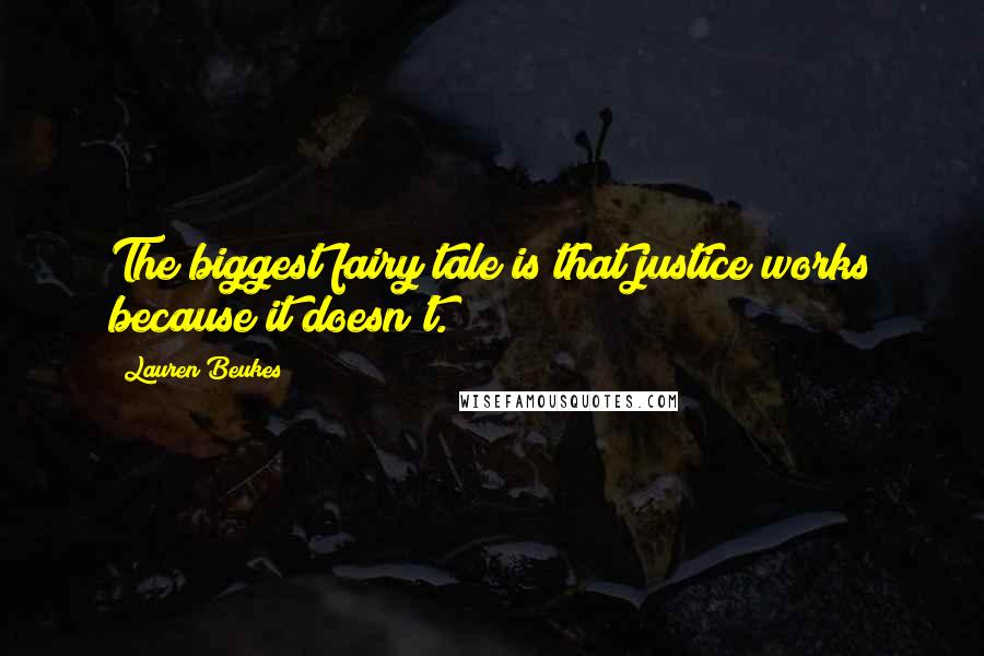 Lauren Beukes Quotes: The biggest fairy tale is that justice works because it doesn't.