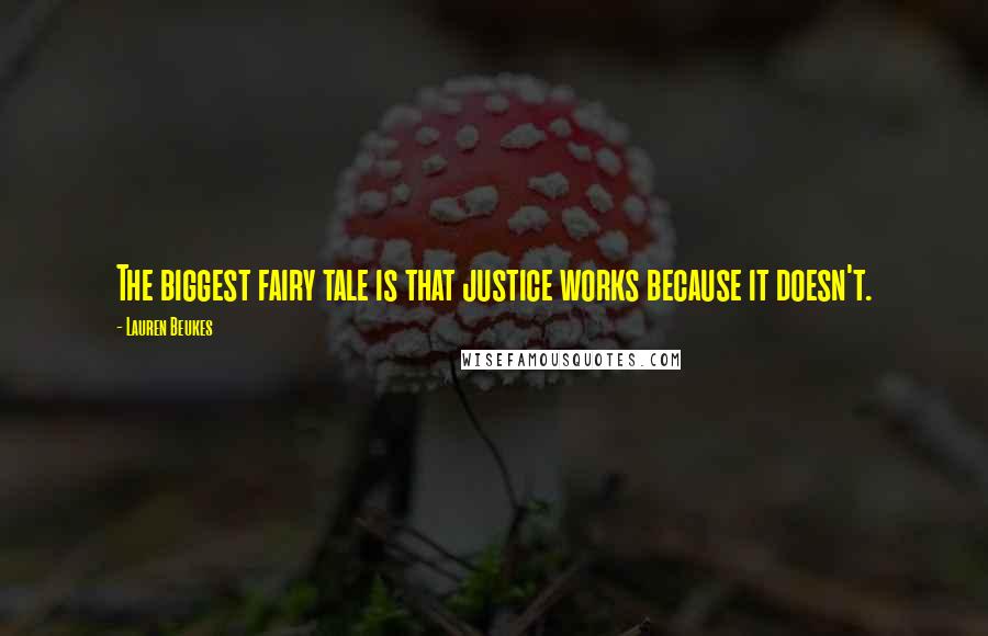 Lauren Beukes Quotes: The biggest fairy tale is that justice works because it doesn't.
