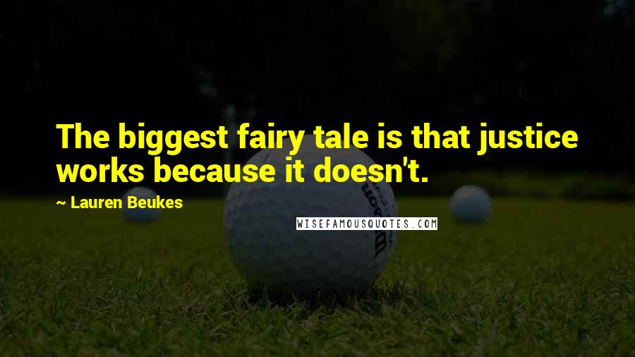 Lauren Beukes Quotes: The biggest fairy tale is that justice works because it doesn't.