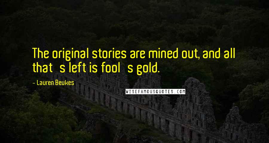 Lauren Beukes Quotes: The original stories are mined out, and all that's left is fool's gold.