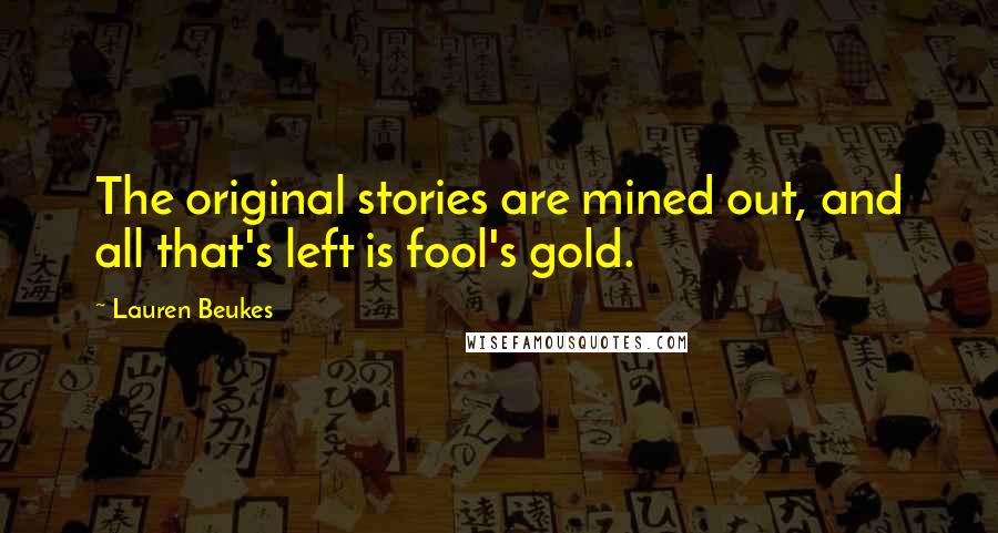 Lauren Beukes Quotes: The original stories are mined out, and all that's left is fool's gold.