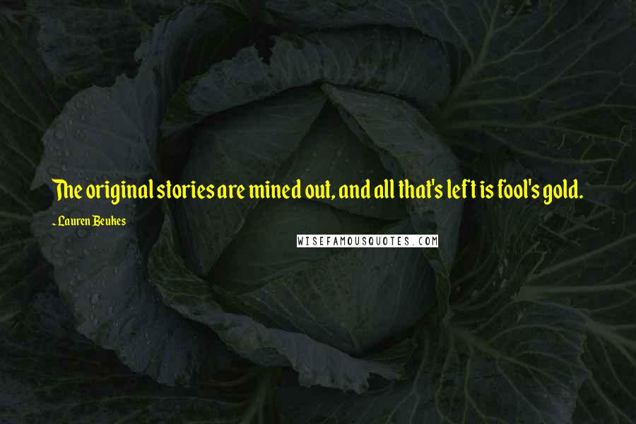 Lauren Beukes Quotes: The original stories are mined out, and all that's left is fool's gold.