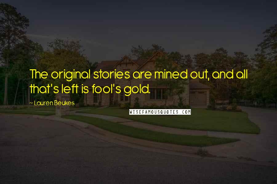 Lauren Beukes Quotes: The original stories are mined out, and all that's left is fool's gold.