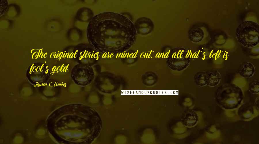 Lauren Beukes Quotes: The original stories are mined out, and all that's left is fool's gold.