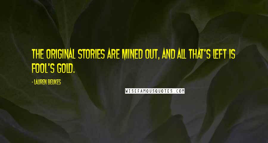 Lauren Beukes Quotes: The original stories are mined out, and all that's left is fool's gold.