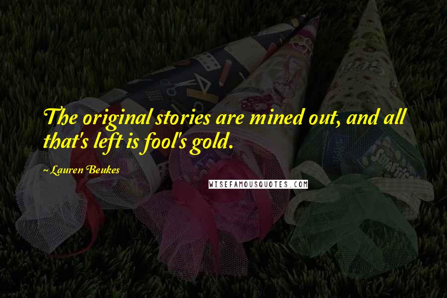 Lauren Beukes Quotes: The original stories are mined out, and all that's left is fool's gold.