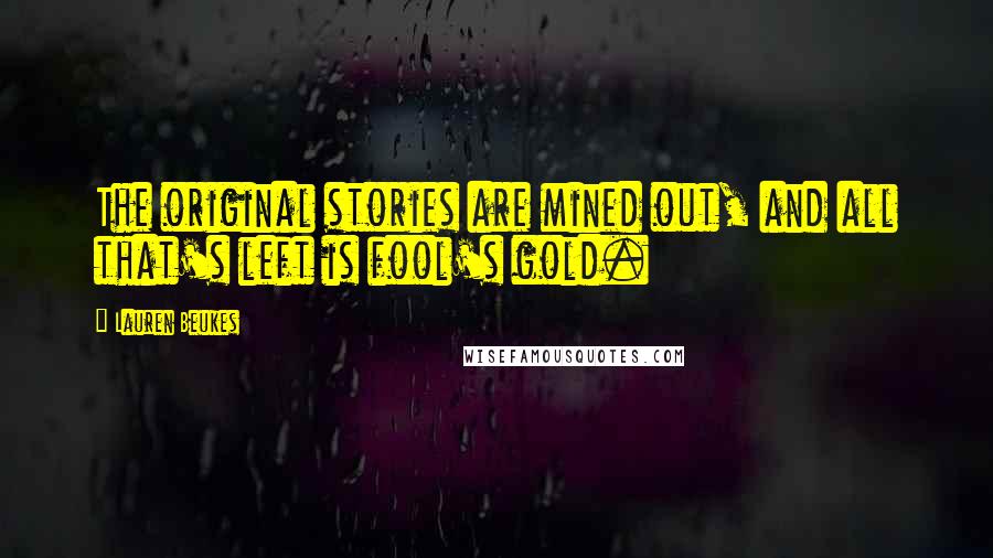Lauren Beukes Quotes: The original stories are mined out, and all that's left is fool's gold.