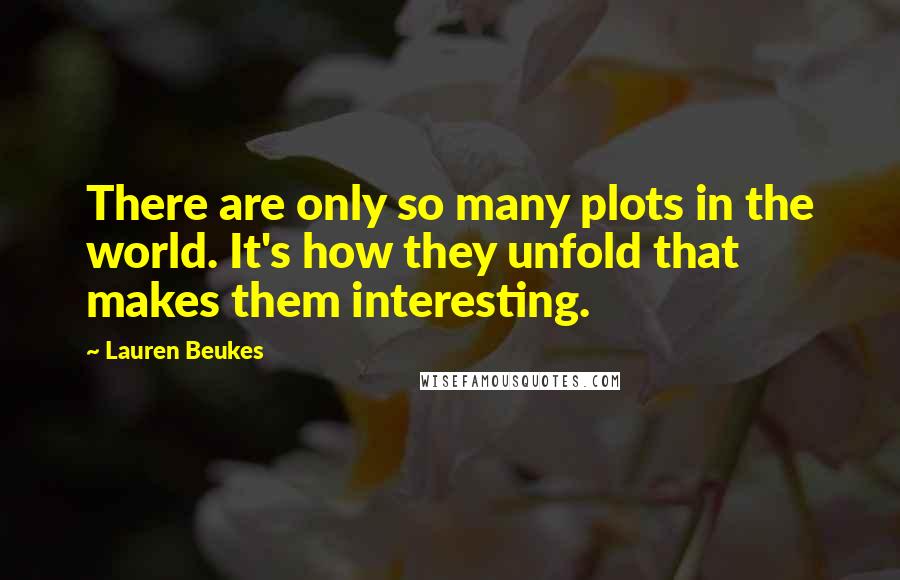 Lauren Beukes Quotes: There are only so many plots in the world. It's how they unfold that makes them interesting.